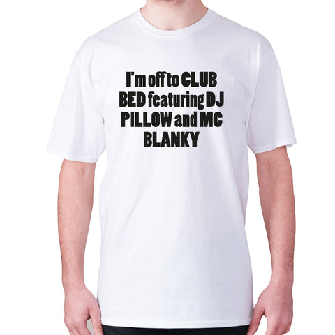 I'm off to club bed featuring dj pillow and mc blanky - men's premium t-shirt - Graphic Gear