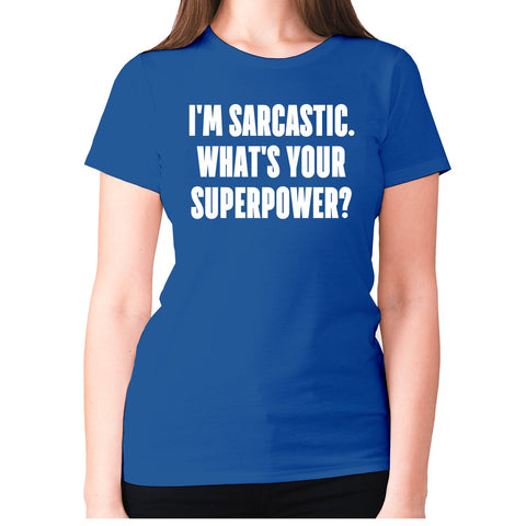 I'm sarcastic. What's your superpower - women's premium t-shirt - Graphic Gear
