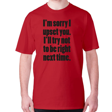 I'm sorry I have upset you - men's premium t-shirt - Graphic Gear