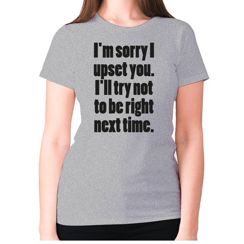 I'm sorry I have upset you - women's premium t-shirt - Graphic Gear