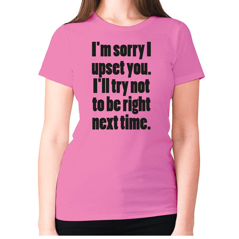 I'm sorry I have upset you - women's premium t-shirt - Graphic Gear