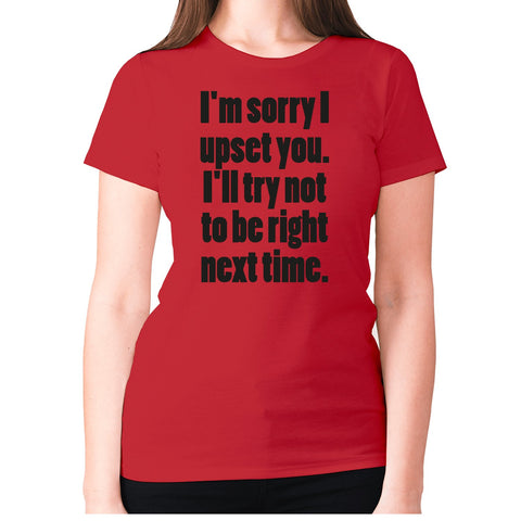 I'm sorry I have upset you - women's premium t-shirt - Graphic Gear