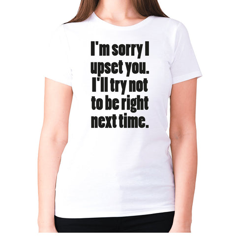 I'm sorry I have upset you - women's premium t-shirt - Graphic Gear