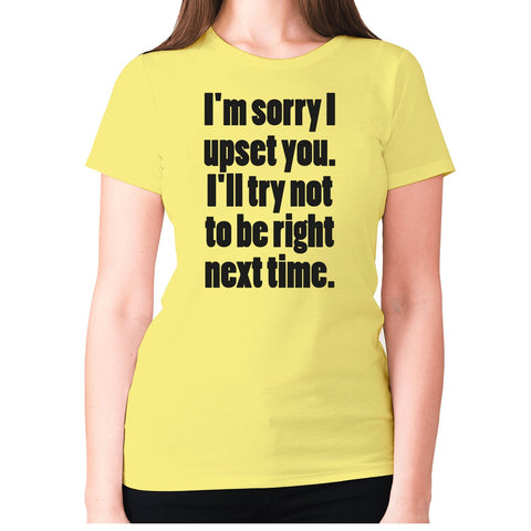 I'm sorry I have upset you - women's premium t-shirt - Graphic Gear