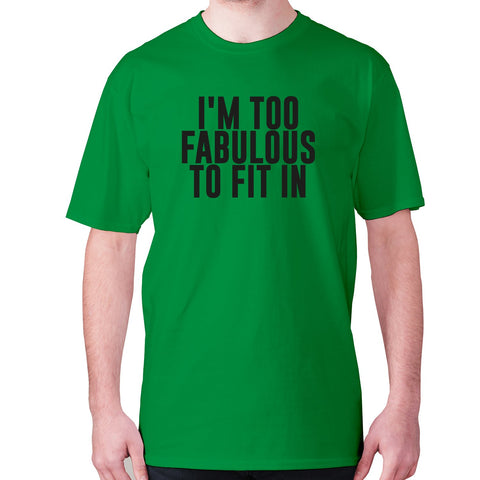 I'm too fabulous to fit in - men's premium t-shirt - Graphic Gear