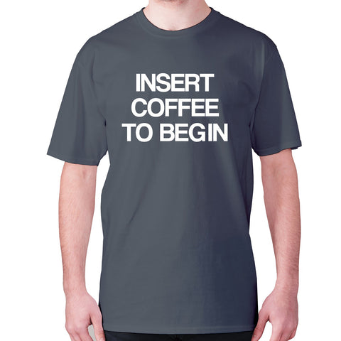 Insert coffee to begin - men's premium t-shirt - Graphic Gear