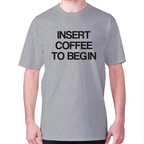 Insert coffee to begin - men's premium t-shirt - Graphic Gear