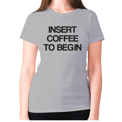 Insert coffee to begin - women's premium t-shirt - Graphic Gear