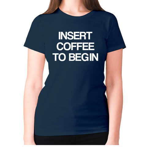 Insert coffee to begin - women's premium t-shirt - Graphic Gear