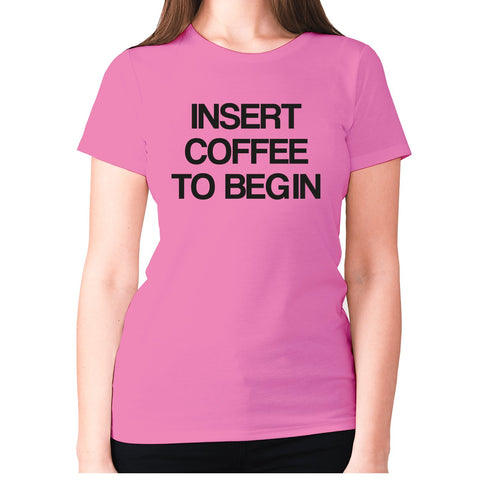 Insert coffee to begin - women's premium t-shirt - Graphic Gear