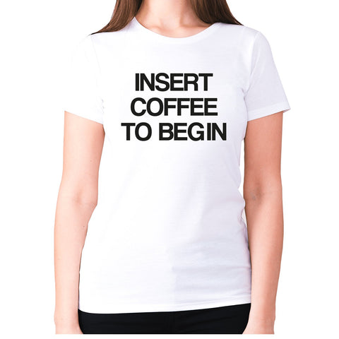 Insert coffee to begin - women's premium t-shirt - Graphic Gear