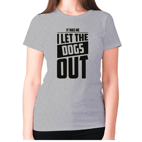 It was me. I let the dogs out - women's premium t-shirt - Graphic Gear