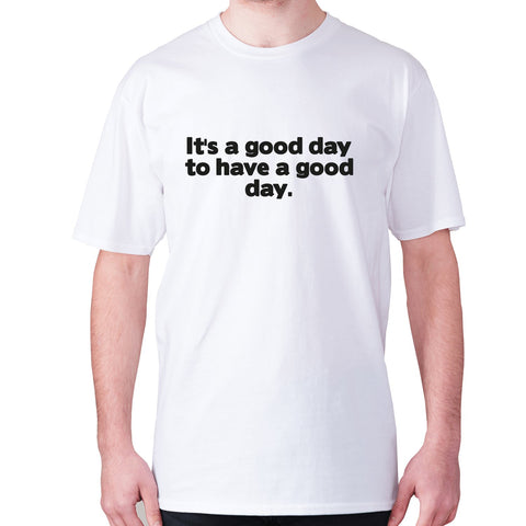 It's a good day to have a good day - men's premium t-shirt - Graphic Gear