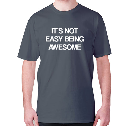 Its not easy being awesome - men's premium t-shirt - Graphic Gear