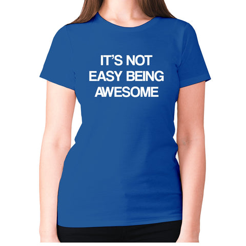 Its not easy being awesome - women's premium t-shirt - Graphic Gear