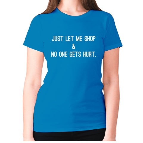 Just let me shop & no one gets hurt. - women's premium t-shirt - Graphic Gear