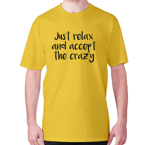 Just relax and accept the crazy - men's premium t-shirt - Graphic Gear