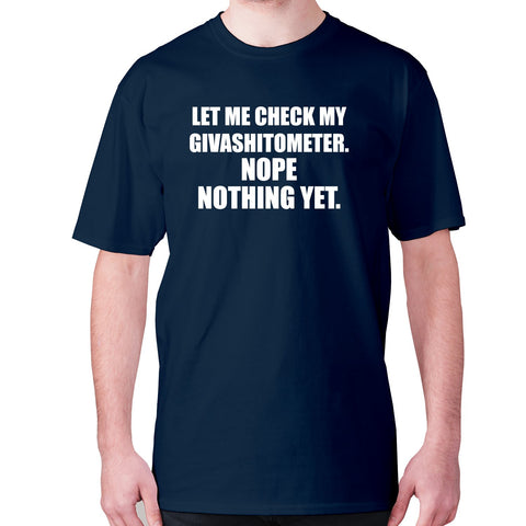 Let me check my Givashitometer. Nope Nothing Yet - men's premium t-shirt - Graphic Gear