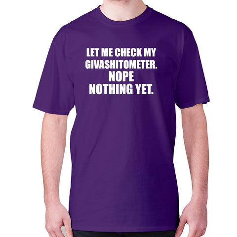 Let me check my Givashitometer. Nope Nothing Yet - men's premium t-shirt - Graphic Gear