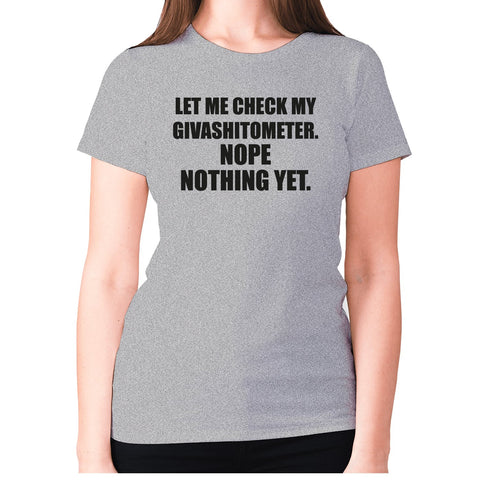 Let me check my Givashitometer. Nope Nothing Yet - women's premium t-shirt - Graphic Gear