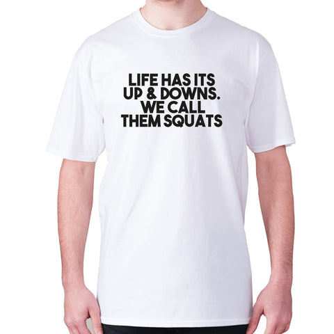 Life has its up & downs. We call them squats - men's premium t-shirt - Graphic Gear