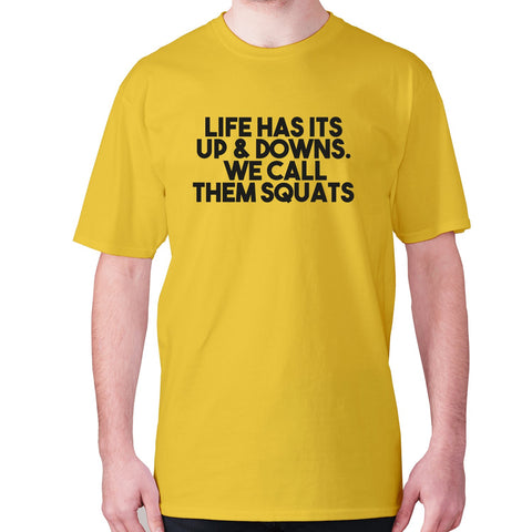 Life has its up & downs. We call them squats - men's premium t-shirt - Graphic Gear