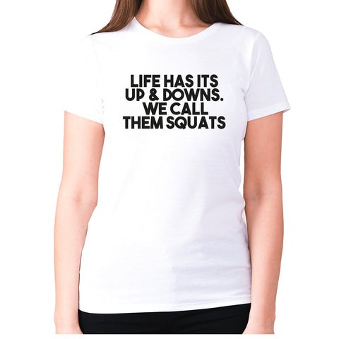 Life has its up & downs. We call them squats - women's premium t-shirt - Graphic Gear