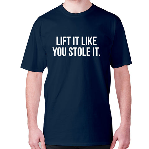 Lift it like you stole it - men's premium t-shirt - Graphic Gear