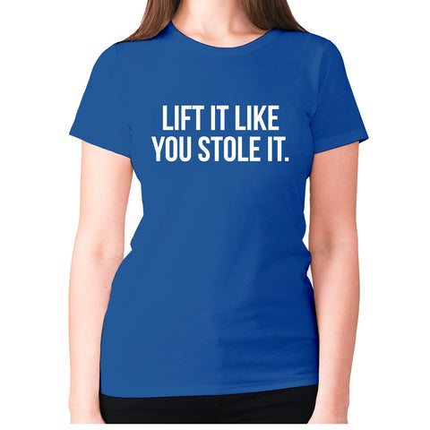Lift it like you stole it - women's premium t-shirt - Graphic Gear