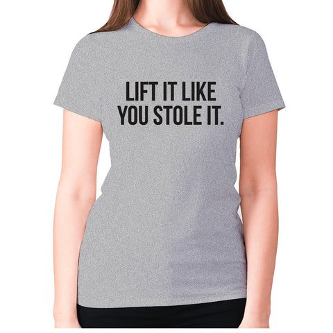 Lift it like you stole it - women's premium t-shirt - Graphic Gear