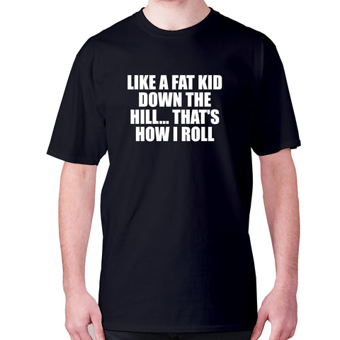Like a fat kid down the hill... That's how I roll - men's premium t-shirt - Graphic Gear