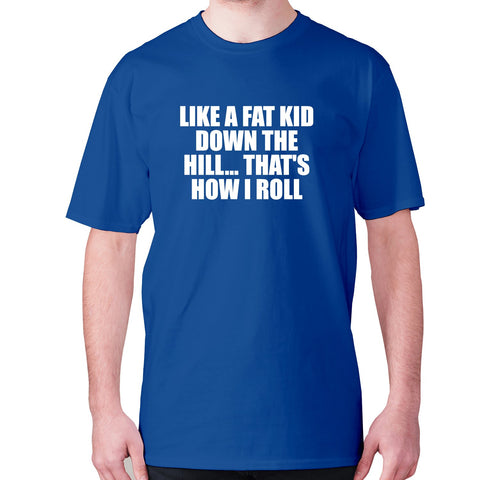 Like a fat kid down the hill... That's how I roll - men's premium t-shirt - Graphic Gear