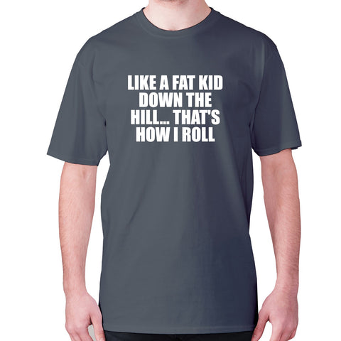 Like a fat kid down the hill... That's how I roll - men's premium t-shirt - Graphic Gear
