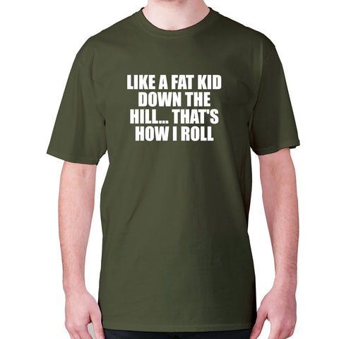Like a fat kid down the hill... That's how I roll - men's premium t-shirt - Graphic Gear