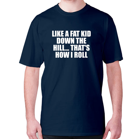 Like a fat kid down the hill... That's how I roll - men's premium t-shirt - Graphic Gear