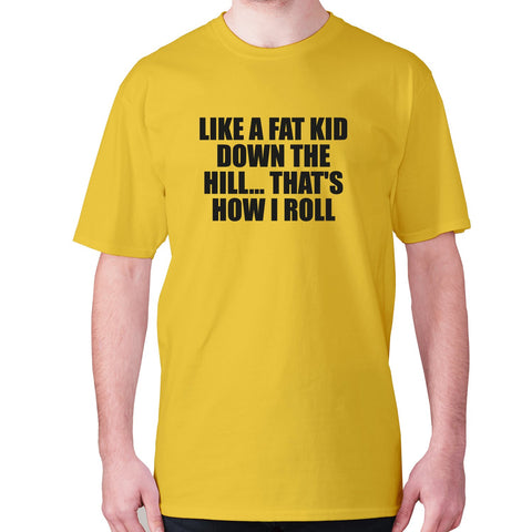 Like a fat kid down the hill... That's how I roll - men's premium t-shirt - Graphic Gear