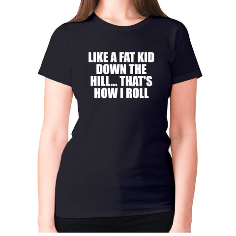 Like a fat kid down the hill... That's how I roll - women's premium t-shirt - Graphic Gear