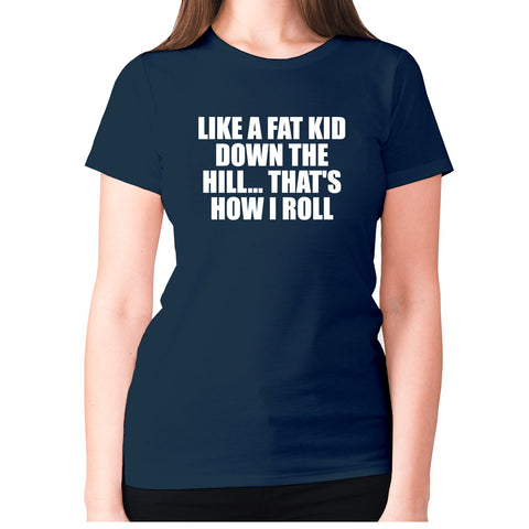 Like a fat kid down the hill... That's how I roll - women's premium t-shirt - Graphic Gear