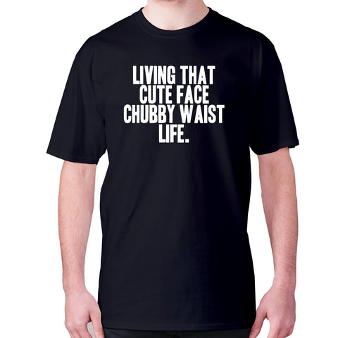 Living that cute face, chubby waist life - men's premium t-shirt - Graphic Gear