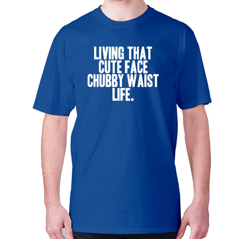 Living that cute face, chubby waist life - men's premium t-shirt - Graphic Gear