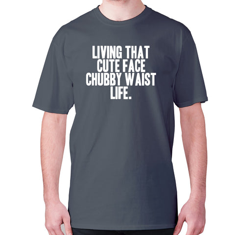 Living that cute face, chubby waist life - men's premium t-shirt - Graphic Gear