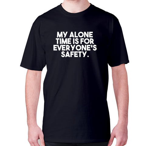 My alone time is for everyone's safety - men's premium t-shirt - Graphic Gear