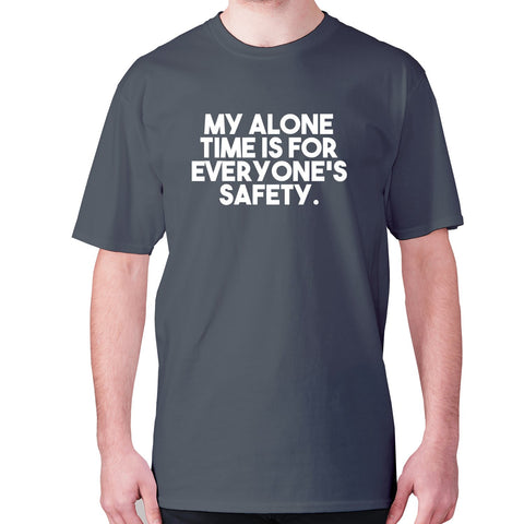 My alone time is for everyone's safety - men's premium t-shirt - Graphic Gear
