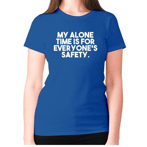 My alone time is for everyone's safety - women's premium t-shirt - Graphic Gear