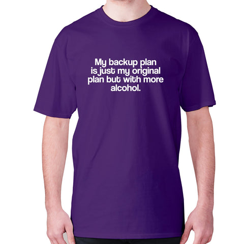 My backup plan is just my original plan but with more alcohol - men's premium t-shirt - Graphic Gear