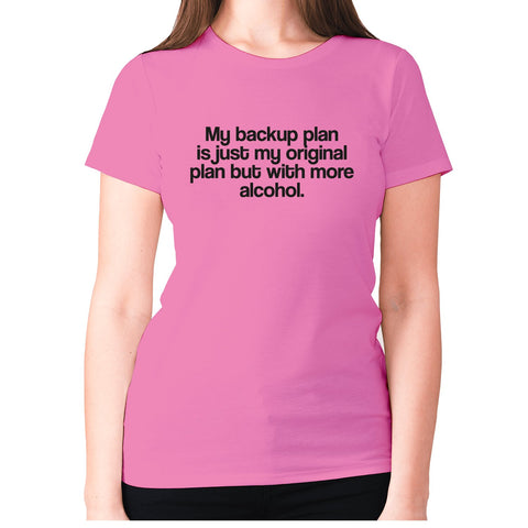 My backup plan is just my original plan but with more alcohol - women's premium t-shirt - Graphic Gear