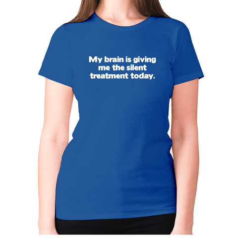 My brain is giving me the silent treatment today - women's premium t-shirt - Graphic Gear