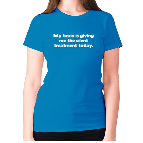 My brain is giving me the silent treatment today - women's premium t-shirt - Graphic Gear