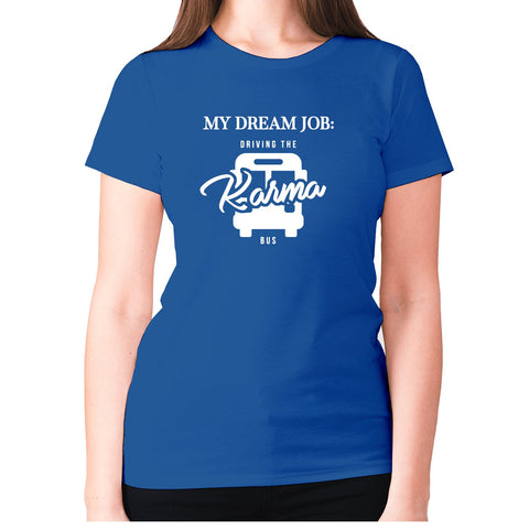 My dream job Driving the karma bus - women's premium t-shirt - Graphic Gear