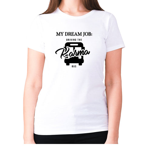 My dream job Driving the karma bus - women's premium t-shirt - Graphic Gear